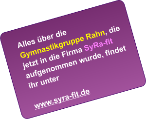 Alles ber die  Gymnastikgruppe Rahn, die jetzt in die Firma SyRa-fit aufgenommen wurde, findet ihr unter  www.syra-fit.de